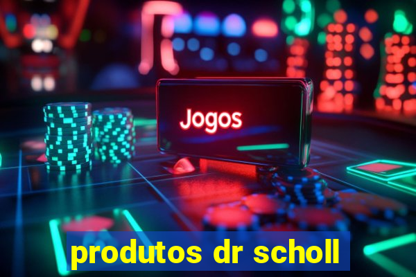 produtos dr scholl